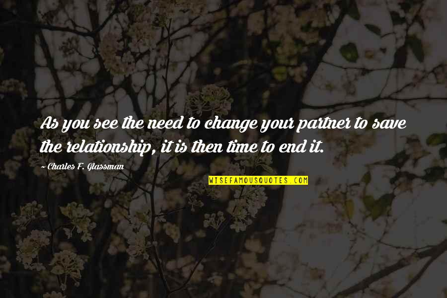 Relationship Inspirational Quotes By Charles F. Glassman: As you see the need to change your Relationship Inspirational Quotes By Charles F. Glassman: As you see the need to change your
