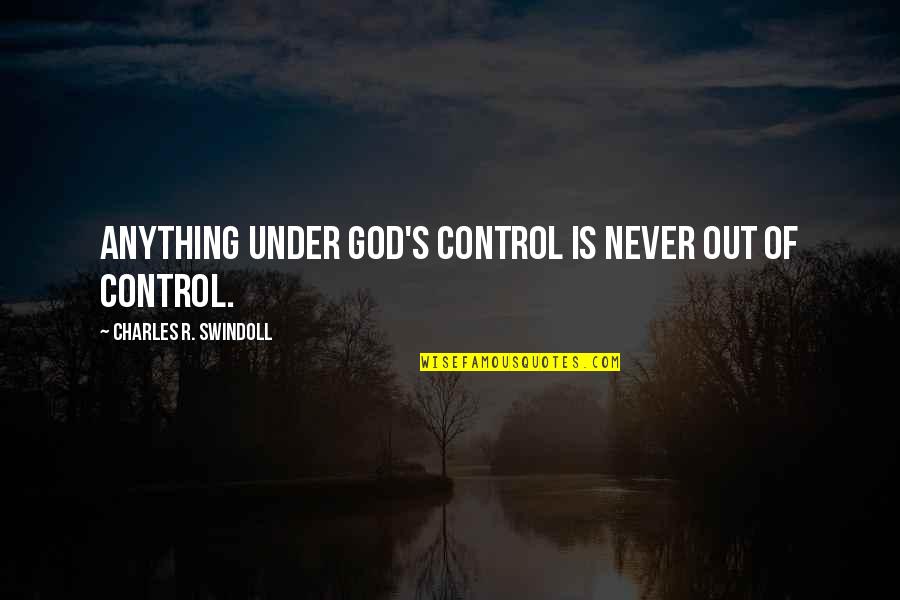 Relationship Inspirational Quotes By Charles R. Swindoll: Anything under God's control is never out of Relationship Inspirational Quotes By Charles R. Swindoll: Anything under God's control is never out of
