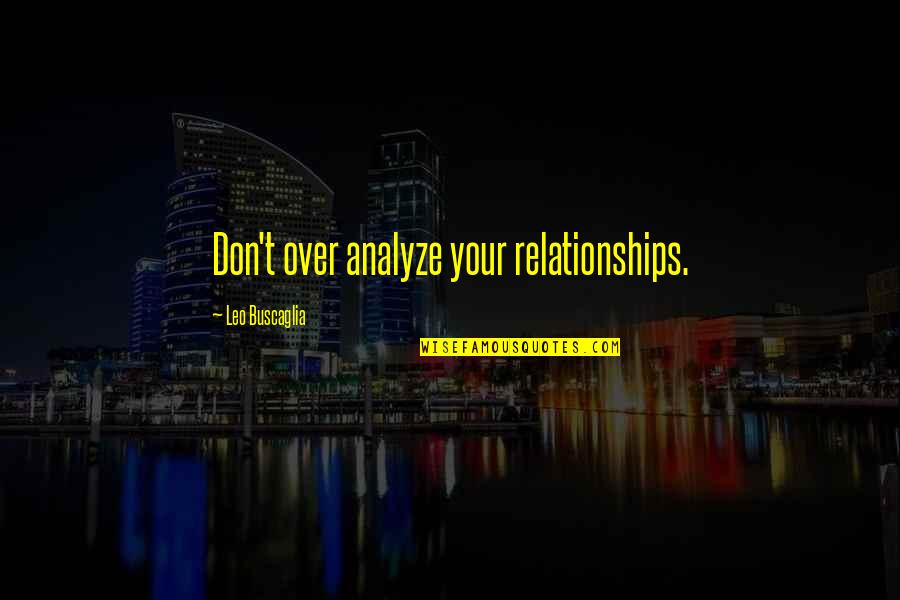 Relationship Inspiring Quotes By Leo Buscaglia: Don't over analyze your relationships.