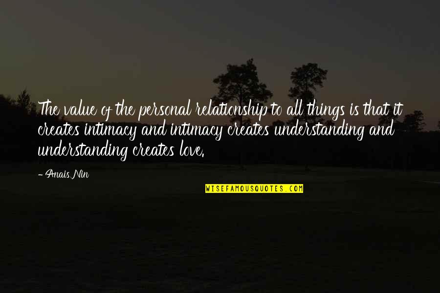Relationship Intimacy Quotes By Anais Nin: The value of the personal relationship to all Relationship Intimacy Quotes By Anais Nin: The value of the personal relationship to all