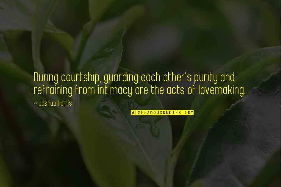 Relationship Intimacy Quotes By Joshua Harris: During courtship, guarding each other's purity and refraining Relationship Intimacy Quotes By Joshua Harris: During courtship, guarding each other's purity and refraining