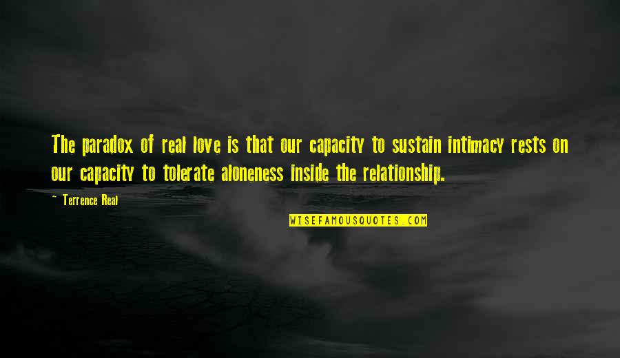 Relationship Intimacy Quotes By Terrence Real: The paradox of real love is that our Relationship Intimacy Quotes By Terrence Real: The paradox of real love is that our