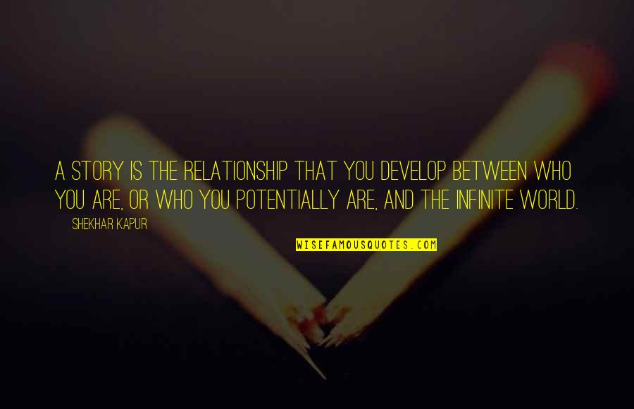 Relationship Is Between You Quotes By Shekhar Kapur: A story is the relationship that you develop Relationship Is Between You Quotes By Shekhar Kapur: A story is the relationship that you develop