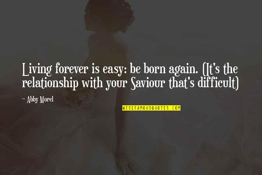 Relationship Is Not Easy Quotes By Abby Morel: Living forever is easy: be born again. (It's