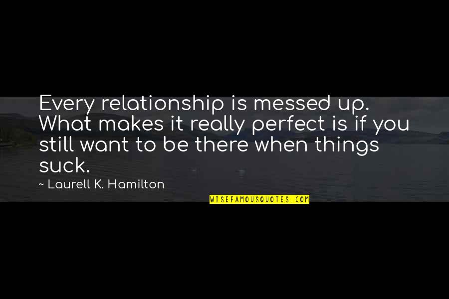 Relationship Is Not Perfect Quotes By Laurell K. Hamilton: Every relationship is messed up. What makes it