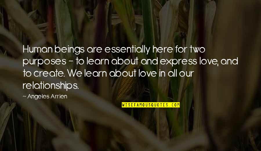 Relationship Is Only For Two Quotes By Angeles Arrien: Human beings are essentially here for two purposes Relationship Is Only For Two Quotes By Angeles Arrien: Human beings are essentially here for two purposes