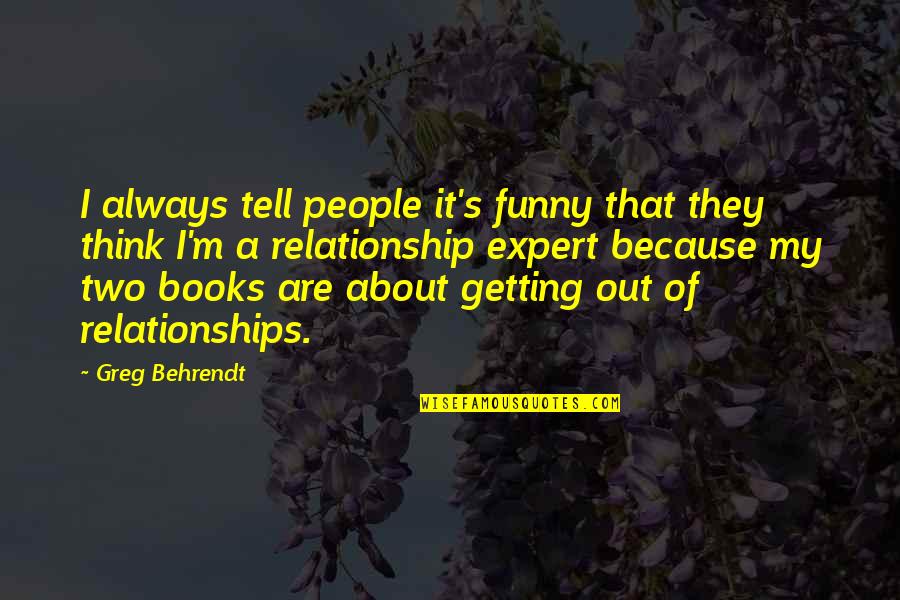 Relationship Is Only For Two Quotes By Greg Behrendt: I always tell people it's funny that they Relationship Is Only For Two Quotes By Greg Behrendt: I always tell people it's funny that they