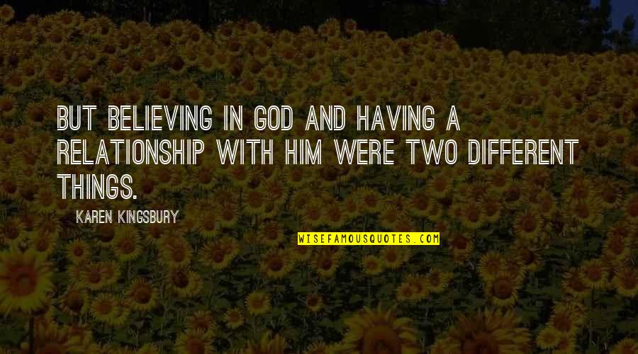 Relationship Is Only For Two Quotes By Karen Kingsbury: But believing in God and having a relationship