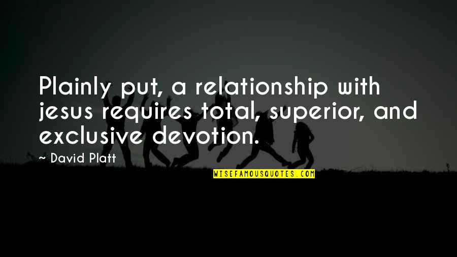 Relationship Jesus Quotes By David Platt: Plainly put, a relationship with jesus requires total,
