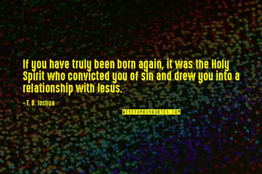 Relationship Jesus Quotes By T. B. Joshua: If you have truly been born again, it