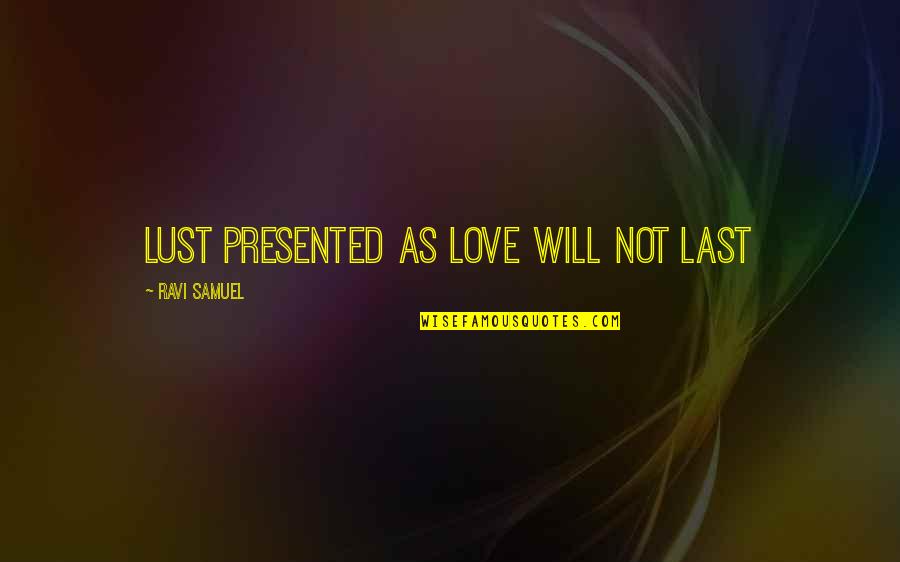 Relationship Lasting Quotes By Ravi Samuel: Lust presented as love will not last
