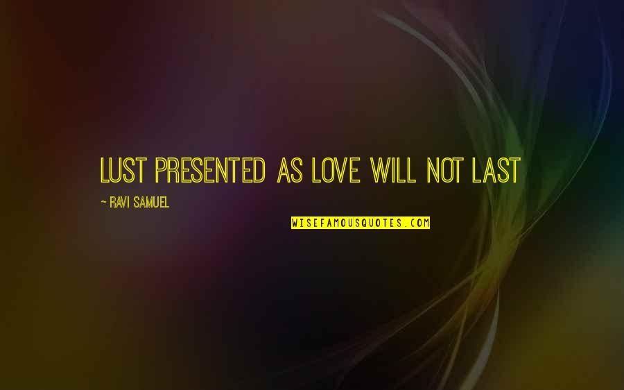 Relationship Lasting Quotes By Ravi Samuel: Lust presented as love will not last Relationship Lasting Quotes By Ravi Samuel: Lust presented as love will not last