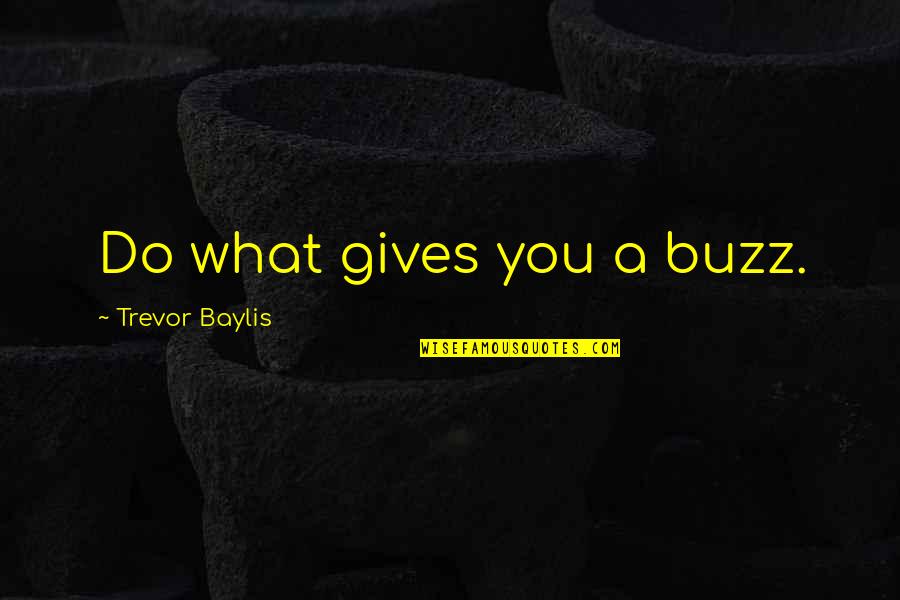 Relationship Lasting Quotes By Trevor Baylis: Do what gives you a buzz.