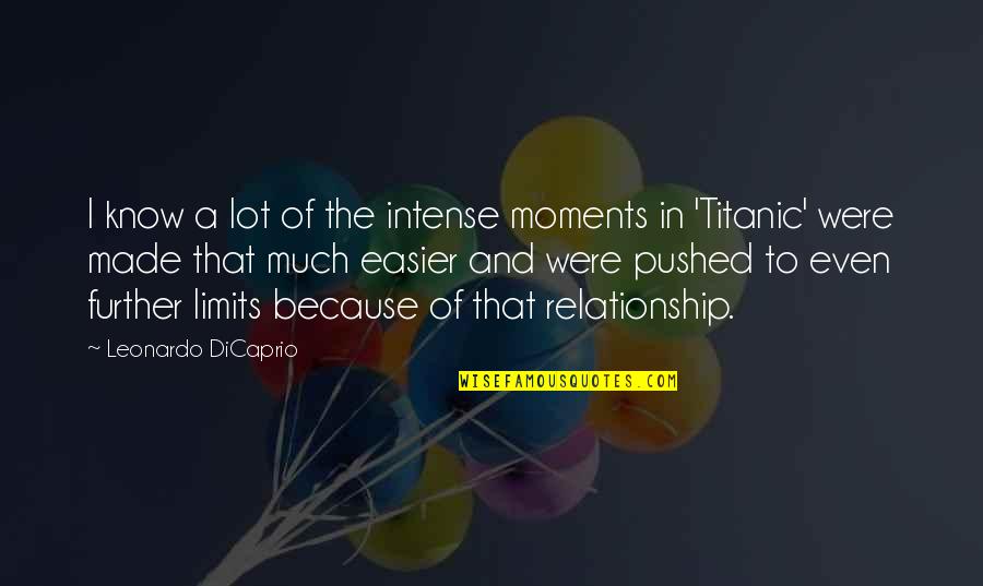Relationship Limits Quotes By Leonardo DiCaprio: I know a lot of the intense moments