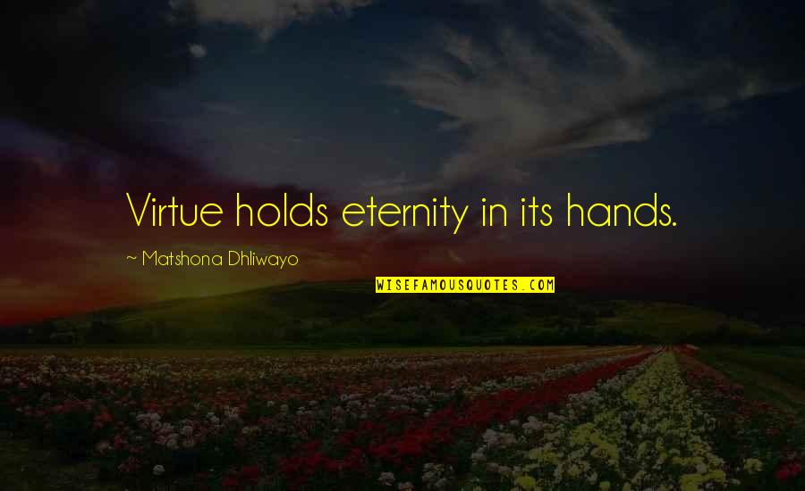 Relationship Limits Quotes By Matshona Dhliwayo: Virtue holds eternity in its hands.