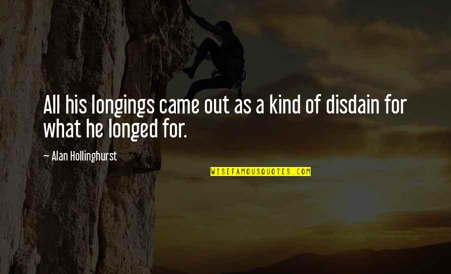 Relationship Long Term Quotes By Alan Hollinghurst: All his longings came out as a kind Relationship Long Term Quotes By Alan Hollinghurst: All his longings came out as a kind