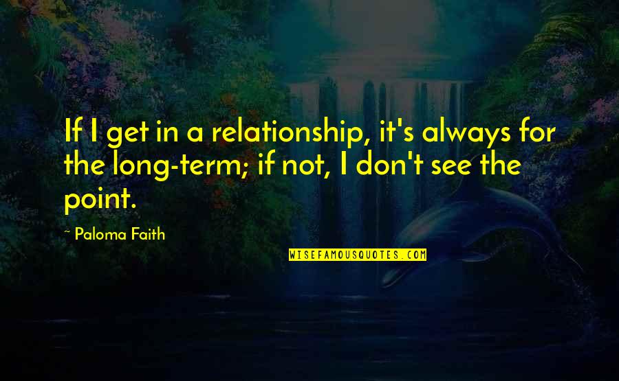 Relationship Long Term Quotes By Paloma Faith: If I get in a relationship, it's always Relationship Long Term Quotes By Paloma Faith: If I get in a relationship, it's always