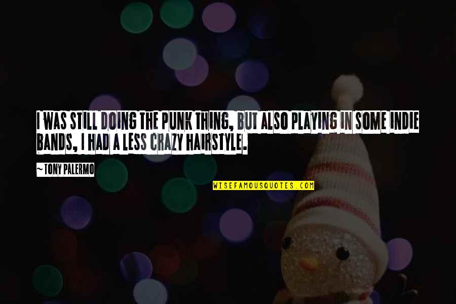 Relationship Long Term Quotes By Tony Palermo: I was still doing the punk thing, but Relationship Long Term Quotes By Tony Palermo: I was still doing the punk thing, but