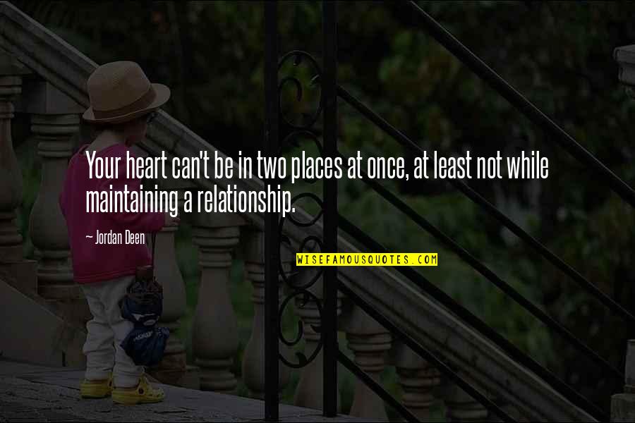 Relationship Maintaining Quotes By Jordan Deen: Your heart can't be in two places at