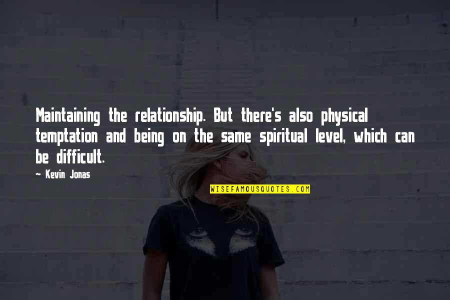 Relationship Maintaining Quotes By Kevin Jonas: Maintaining the relationship. But there's also physical temptation