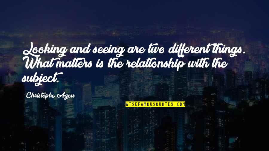 Relationship Matters Quotes By Christophe Agou: Looking and seeing are two different things. What