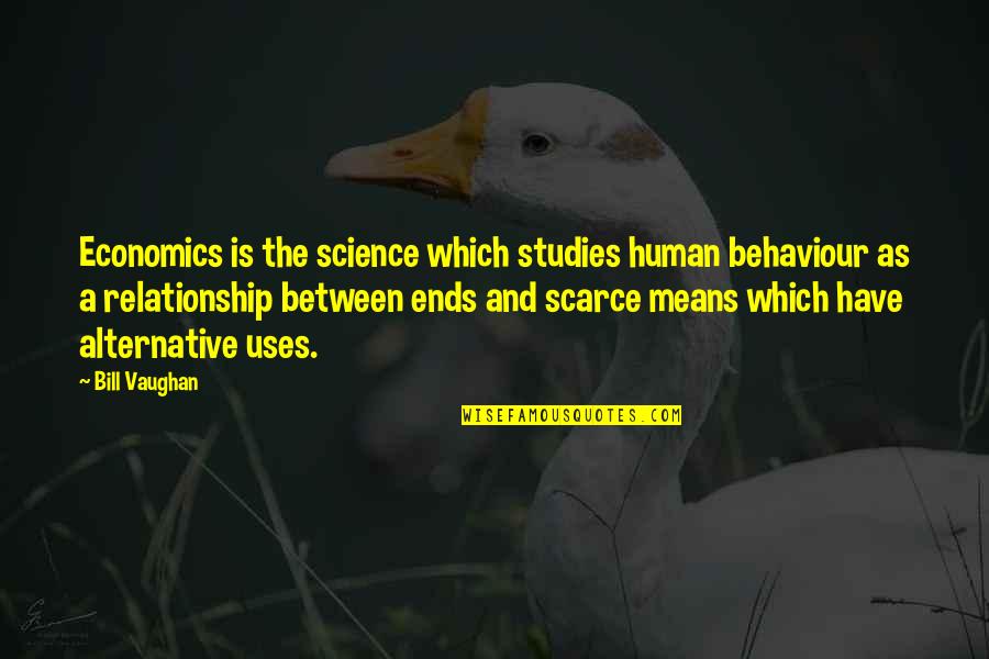 Relationship Means Quotes By Bill Vaughan: Economics is the science which studies human behaviour