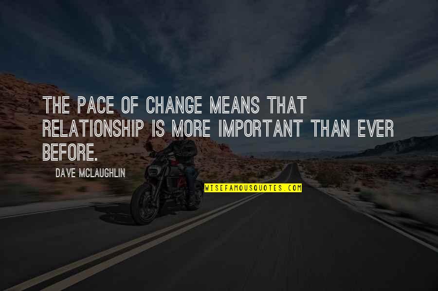 Relationship Means Quotes By Dave McLaughlin: The pace of change means that relationship is