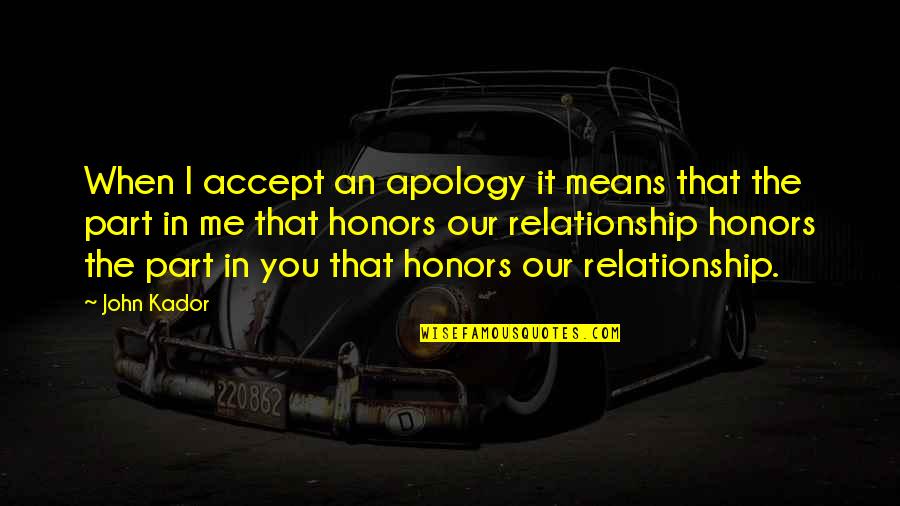 Relationship Means Quotes By John Kador: When I accept an apology it means that