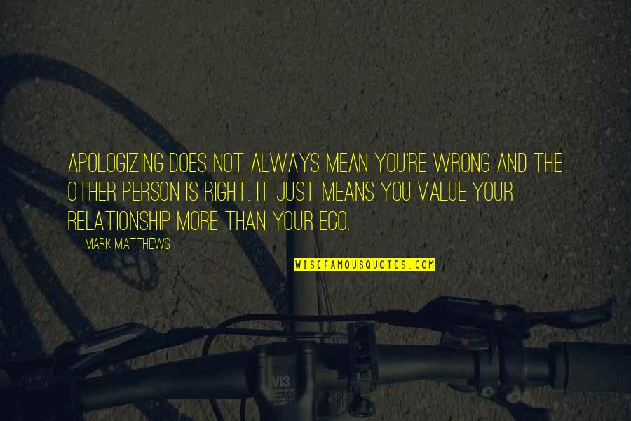 Relationship Means Quotes By Mark Matthews: Apologizing does not always mean you're wrong and