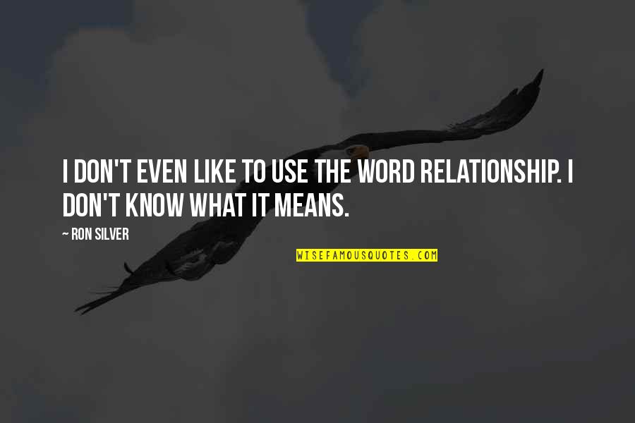 Relationship Means Quotes By Ron Silver: I don't even like to use the word