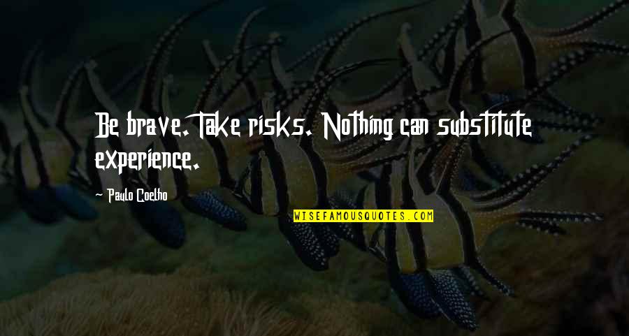 Relationship Mother Son Quotes By Paulo Coelho: Be brave. Take risks. Nothing can substitute experience.