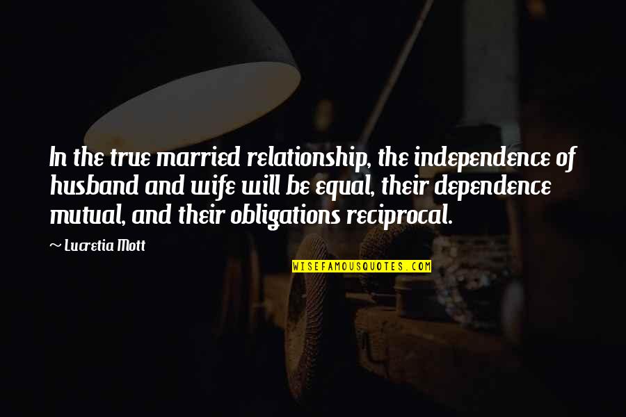 Relationship Mutual Quotes By Lucretia Mott: In the true married relationship, the independence of