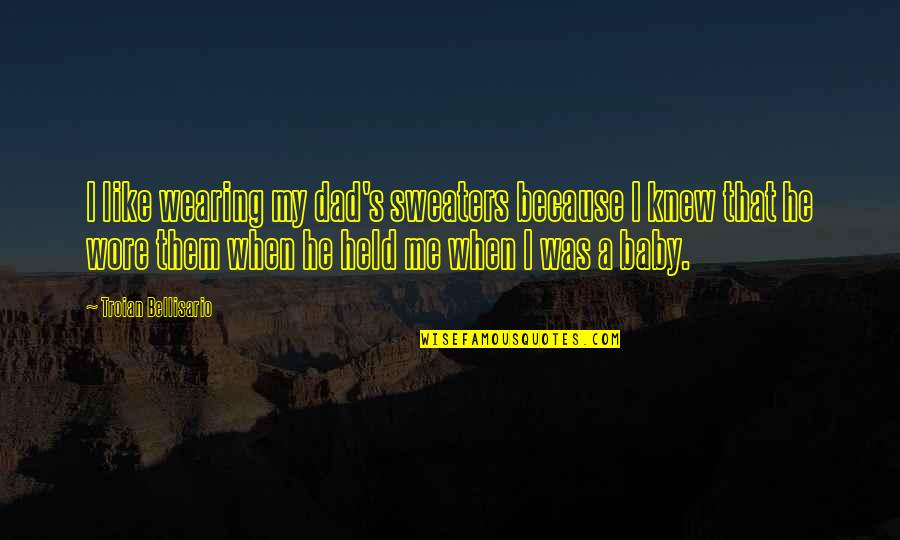 Relationship Needs Trust Quotes By Troian Bellisario: I like wearing my dad's sweaters because I Relationship Needs Trust Quotes By Troian Bellisario: I like wearing my dad's sweaters because I