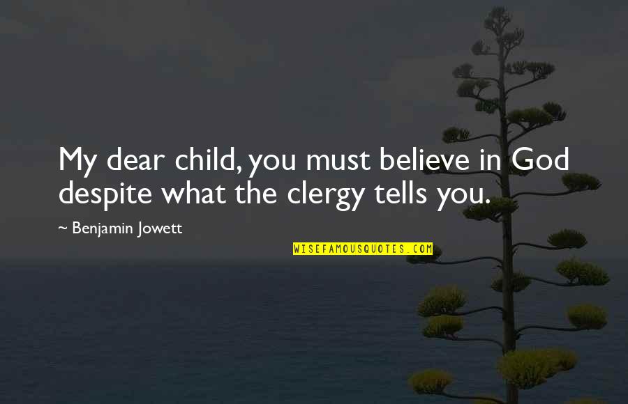 Relationship Needs Work Quotes By Benjamin Jowett: My dear child, you must believe in God