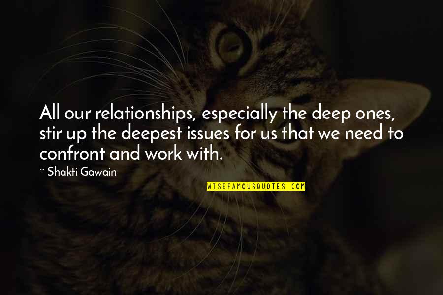 Relationship Needs Work Quotes By Shakti Gawain: All our relationships, especially the deep ones, stir