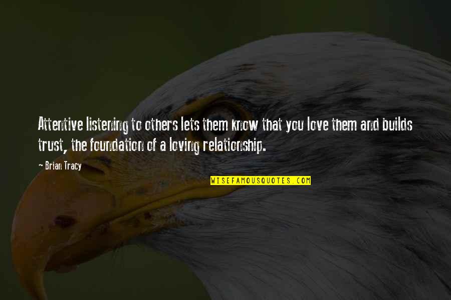 Relationship No Trust Quotes By Brian Tracy: Attentive listening to others lets them know that