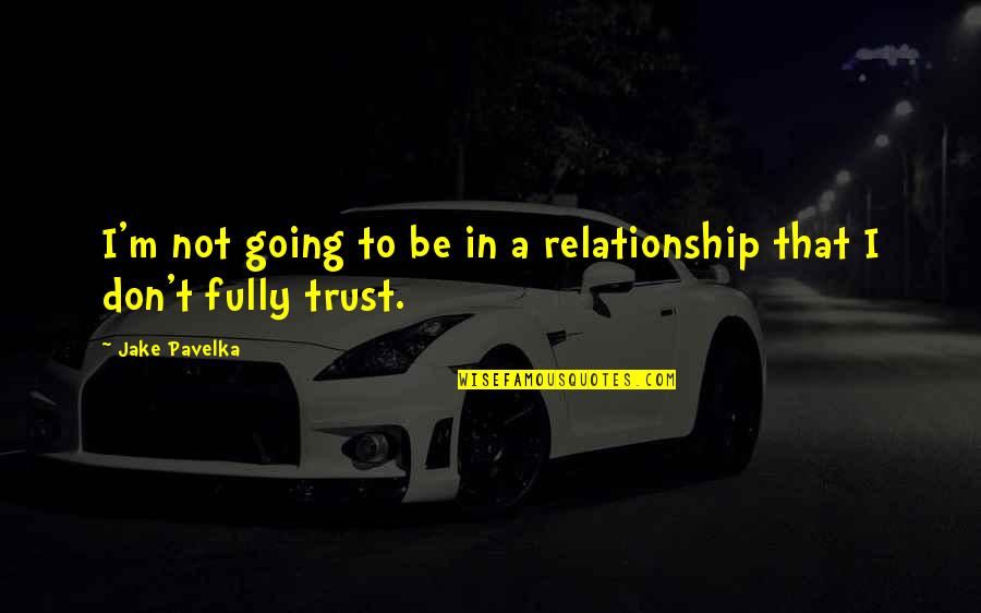 Relationship No Trust Quotes By Jake Pavelka: I'm not going to be in a relationship