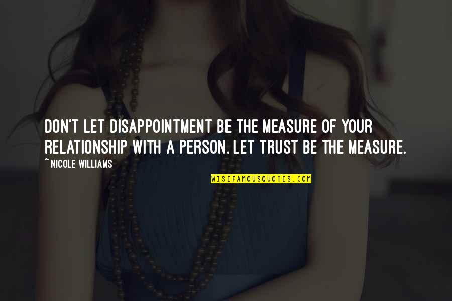 Relationship No Trust Quotes By Nicole Williams: Don't let disappointment be the measure of your