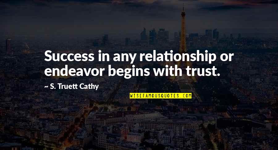 Relationship No Trust Quotes By S. Truett Cathy: Success in any relationship or endeavor begins with