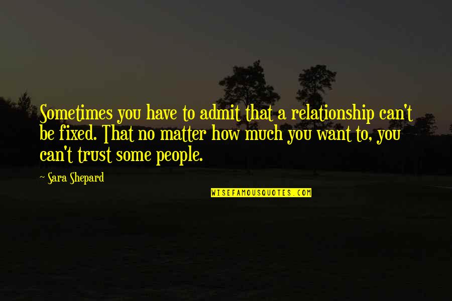 Relationship No Trust Quotes By Sara Shepard: Sometimes you have to admit that a relationship