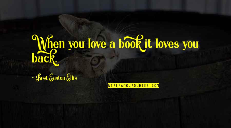 Relationship Not Working Out Quotes By Bret Easton Ellis: When you love a book it loves you