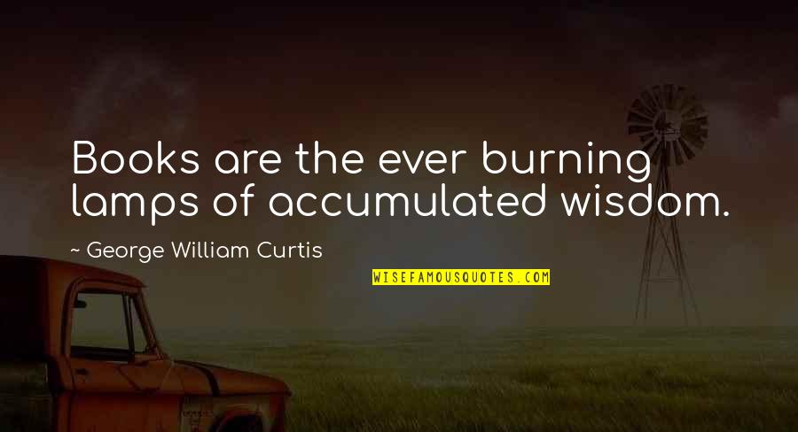 Relationship Of Brother And Sister Quotes By George William Curtis: Books are the ever burning lamps of accumulated