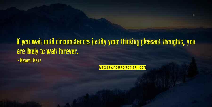 Relationship Of Mother And Daughter Quotes By Maxwell Maltz: If you wait until circumstances justify your thinking Relationship Of Mother And Daughter Quotes By Maxwell Maltz: If you wait until circumstances justify your thinking