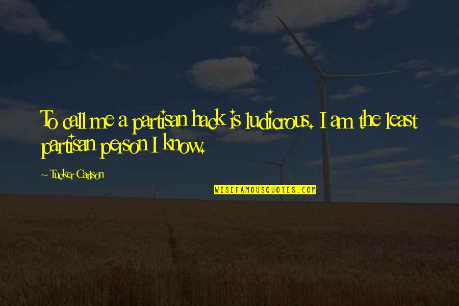 Relationship On The Rocks Quotes By Tucker Carlson: To call me a partisan hack is ludicrous.