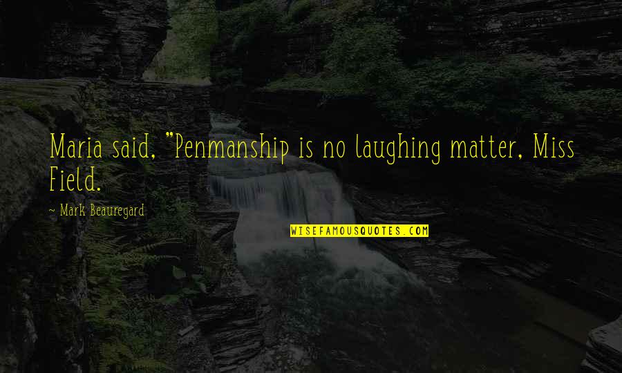 Relationship Online Quotes By Mark Beauregard: Maria said, "Penmanship is no laughing matter, Miss Relationship Online Quotes By Mark Beauregard: Maria said, "Penmanship is no laughing matter, Miss