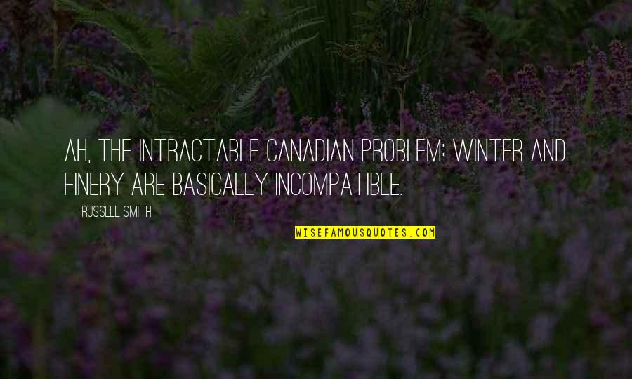 Relationship Online Quotes By Russell Smith: Ah, the intractable Canadian problem: Winter and finery