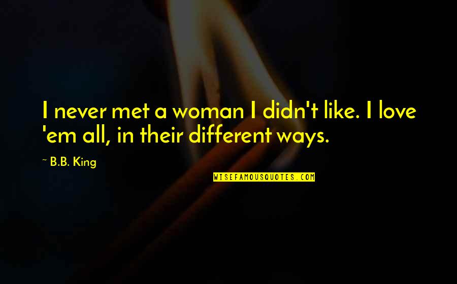 Relationship Paragraph Quotes By B.B. King: I never met a woman I didn't like.