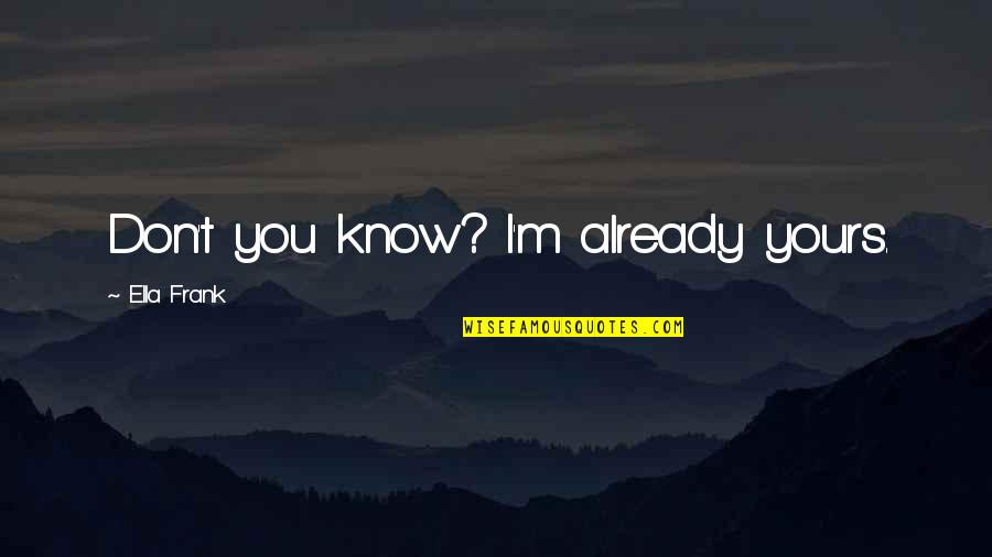 Relationship Pause Quotes By Ella Frank: Don't you know? I'm already yours.