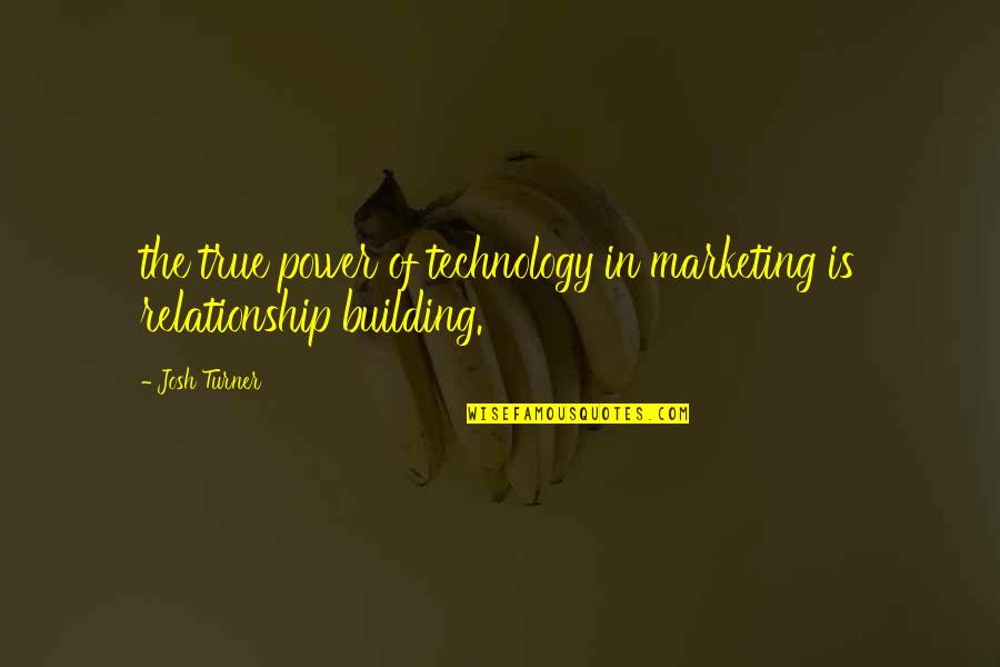 Relationship Power Quotes By Josh Turner: the true power of technology in marketing is