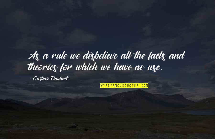 Relationship Purgatory Quotes By Gustave Flaubert: As a rule we disbelieve all the facts